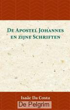 De Apostel Johannes en zijne Schriften   - Isaac Da Costa