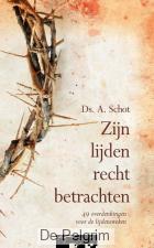 Zijn lijden recht betrachten | Ds. A. Schot